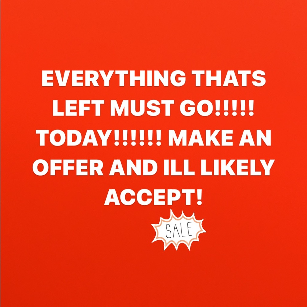 EVERYTHING LEFT MUST GO TODAY